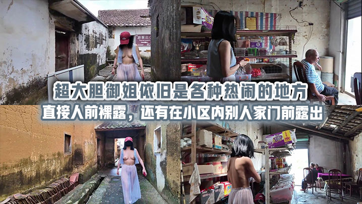 超大胆御姐依旧是各种热闹的地方直接人前裸露，还有在小区内别人家门前露出