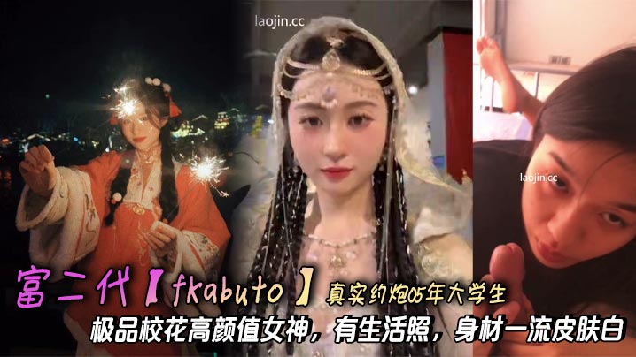 富二代【fKabuto】真实约炮05年大学生，极品校花高颜值女神，有生活照，身材一流皮肤白，精品