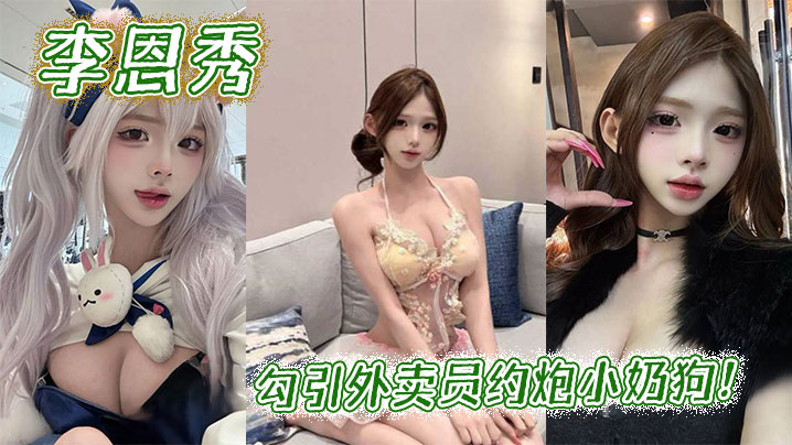 李恩秀勾引外卖员约炮小奶狗！